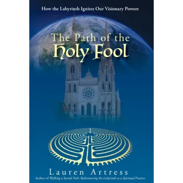 The Path of the Holy Fool: How the Labyrinth Ignites Our Visionary Powers