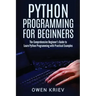 Python Programming for Beginners: The Comprehensive Beginner's Guide to Learn Python Programming with Practical Examples