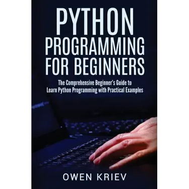 Python Programming for Beginners: The Comprehensive Beginner's Guide to Learn Python Programming with Practical Examples