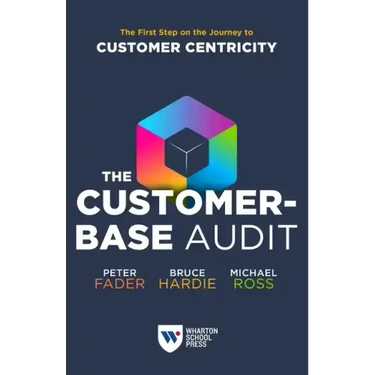 The Customer-Base Audit: The First Step on the Journey to Customer Centricity
