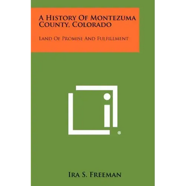 A History Of Montezuma County, Colorado: Land Of Promise And Fulfillment