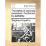 The Rights of Colonies Examined. Published by Authority.