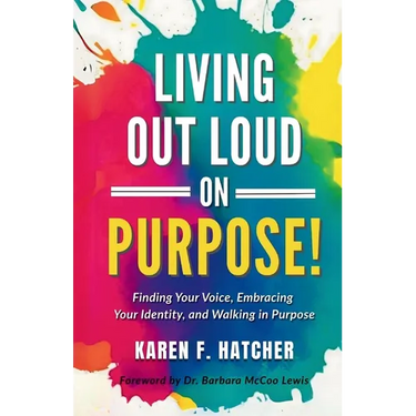 Living Out Loud on Purpose: Finding Your Voice, Embracing Your Identity, And Walking in Purpose!