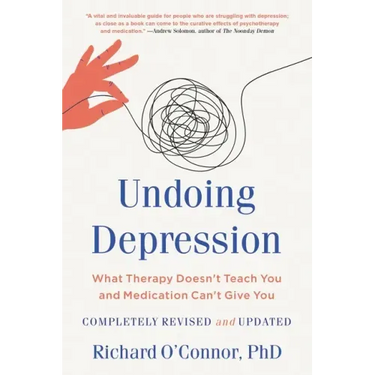 Undoing Depression: What Therapy Doesn't Teach You and Medication Can't Give You