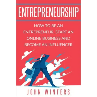 Entrepreneurship: How To Be An Entrepreneur, Start an Online Business And Become An Influencer