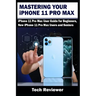 Mastering Your iPhone 11 Pro Max: iPhone 11 Pro Max User Guide for Beginners, New iPhone 11 Pro Max Users and Seniors