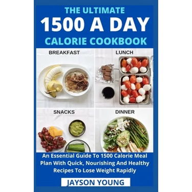 The Ultimate 1500 A Day Calorie Cookbook: An Essential Guide To 1500 Calorie Meal Plan With Quick, Nourishing And Healthy Recipes To Lose Weight Rapid