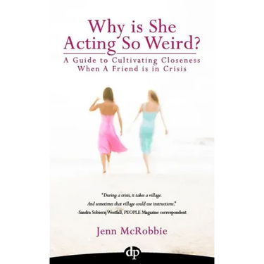 Why is She Acting So Weird?: A Guide to Cultivating Closeness When a Friend is in Crisis