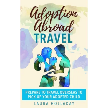 Adoption Abroad Travel: Prepare To Travel Overseas To Pick Up Your Adopted Child