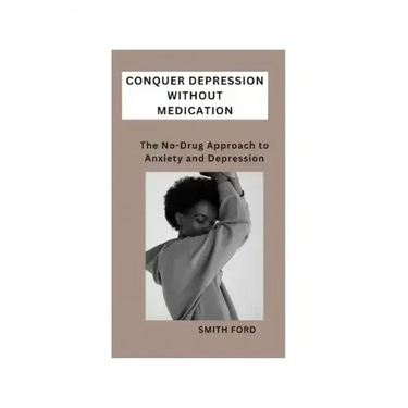 Conquer Depression Without Medication: A No-Drug Approach to Anxiety and Depression