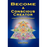 Become A Conscious Creator: A Return to Self-Empowerment
