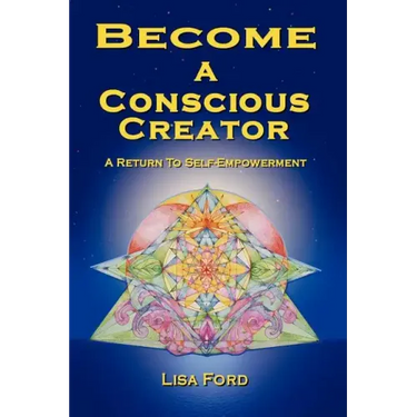 Become A Conscious Creator: A Return to Self-Empowerment
