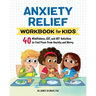 Anxiety Relief Workbook for Kids: 40 Mindfulness, Cbt, and ACT Activities to Find Peace from Anxiety and Worry