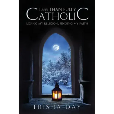 Less Than Fully Catholic: Losing My Religion, Finding My Faith
