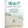Wait - Don't Die Yet!: A complete guide to all things no one really wants to think about (but everyone needs to know) before, during, and after a love