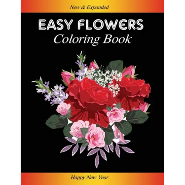 Easy Flowers Coloring Book: Happy New Year 2021: Coloring Book For Adults Featuring Flowers, Vases, Bunches, and a Variety of Flower Designs (Adul