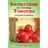 Instructions for Growing Tomatoes: in the garden and greenhouse