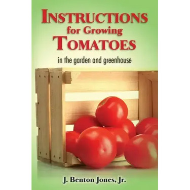 Instructions for Growing Tomatoes: in the garden and greenhouse