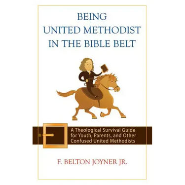 Being United Methodist in the Bible Belt: Theological Survival Gde for Youth, Parents, & Other Confused United Methodists
