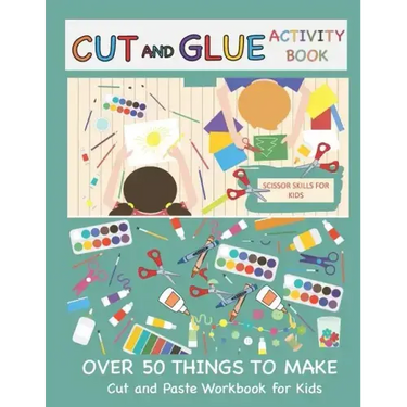 Cut and Glue Activity Book: Cut and Paste Workbook for Kids: Scissor Skills for Kids Over 50 Things to Make: Cutting and Pasting Book for Kids