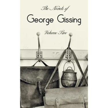 The Novels of George Gissing, Volume Two (complete and unabridged) including, The Odd Women, Eve's Ransom, The Paying Guest and Will Warburton