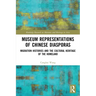 Museum Representations of Chinese Diasporas: Migration Histories and the Cultural Heritage of the Homeland