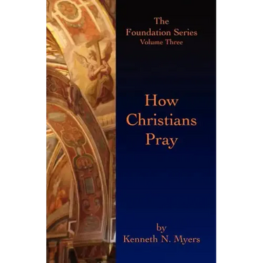 How Christians Pray: The Foundation Series Volume Three