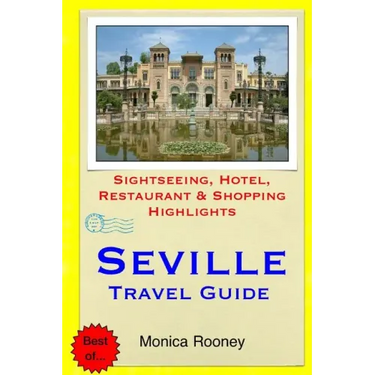 Seville Travel Guide: Sightseeing, Hotel, Restaurant & Shopping Highlights