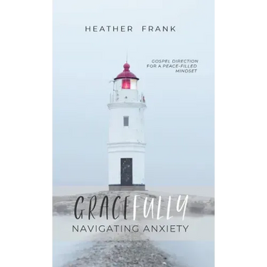 Gracefully Navigating Anxiety: Gospel Direction for a Peace-filled Mindset