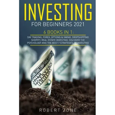 Investing For Beginners 2021: 6 Books In 1: Day Trading, Forex, Options & Swing, Dropshipping Shopify, Real Estate Investing. Discover The Psycholog