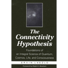 The Connectivity Hypothesis: Foundations of an Integral Science of Quantum, Cosmos, Life, and Consciousness