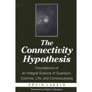 The Connectivity Hypothesis: Foundations of an Integral Science of Quantum, Cosmos, Life, and Consciousness