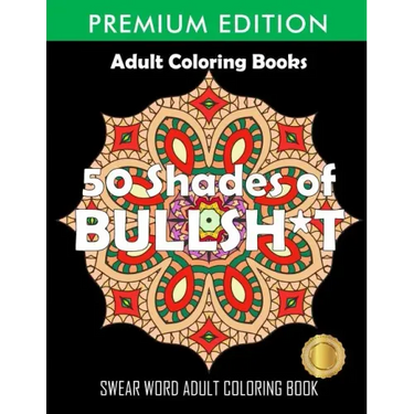 50 Shades Of Bullsh*t: Dark Edition: Swear Word Coloring Book