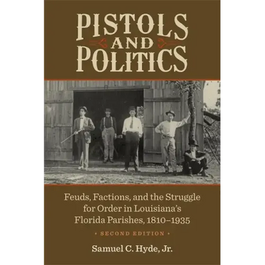 Pistols and Politics: Feuds, Factions, and the Struggle for Order in Louisiana's Florida Parishes, 1810-1935