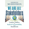 We Are All Stakeholders: Culture, Politics, and Radical Accountability in the Boardroom