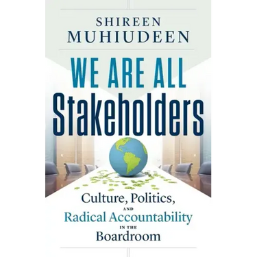 We Are All Stakeholders: Culture, Politics, and Radical Accountability in the Boardroom
