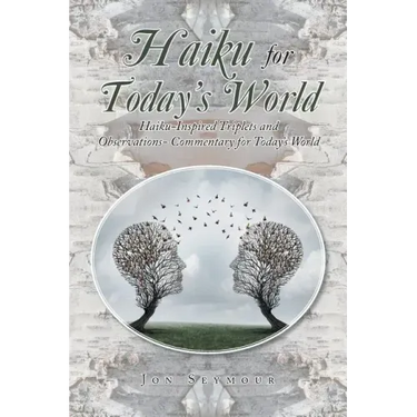 Haiku for Today's World: Haiku-Inspired Triplets and Observations- Commentary for Today's World