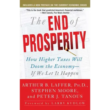 The End of Prosperity: How Higher Taxes Will Doom the Economy--If We Let It Happen