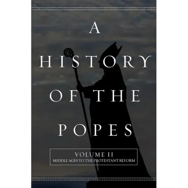A History of the Popes: Volume II: Middle Ages to the Protestant Reform