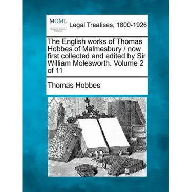 The English Works of Thomas Hobbes of Malmesbury / Now First Collected and Edited by Sir William Molesworth. Volume 2 of 11
