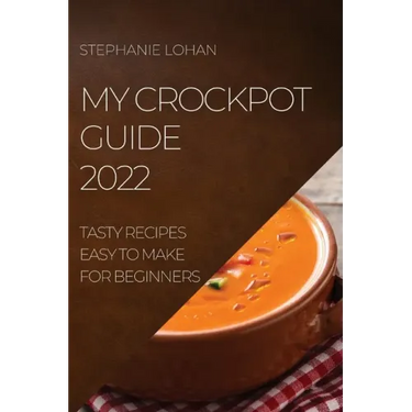 My Crockpot Guide 2022: Tasty Recipes Easy to Make for Beginners