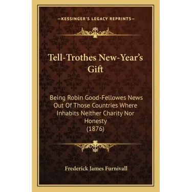 Tell-Trothes New-Year's Gift: Being Robin Good-Fellowes News Out of Those Countries Where Inhabits Neither Charity Nor Honesty (1876)