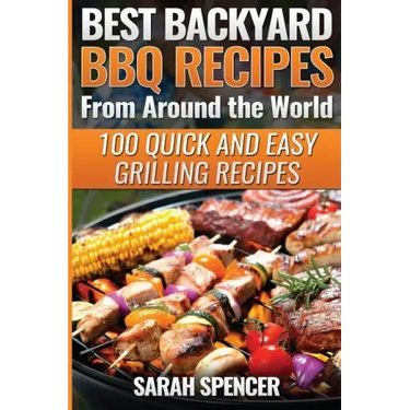 Best Backyard BBQ Recipes from Around the World: Quick and Easy Grilling Recipes: Favorite BBQ recipes from North America, South America, Caribbeans,