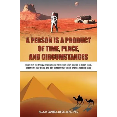 A Person Is a Product of Time, Place, and Circumstances: Book 2 in the trilogy: motivational nonfiction short stories to teach logic, creativity, new