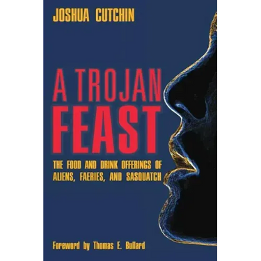 A Trojan Feast: The Food and Drink Offerings of Aliens, Faeries, and Sasquatch
