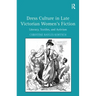 Dress Culture in Late Victorian Women's Fiction: Literacy, Textiles, and Activism