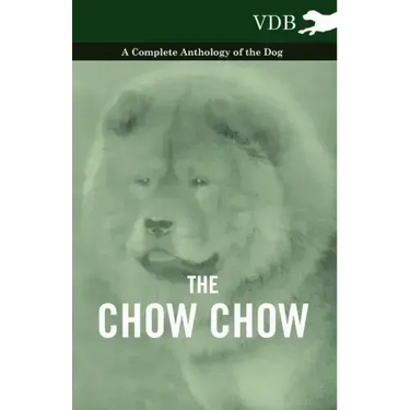The Chow Chow - A Complete Anthology of the Dog -