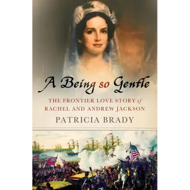 Being So Gentle: The Frontier Love Story of Rachel and Andrew Jackson