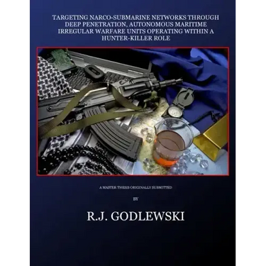 Targeting Narco-Submarine Networks: through Deep Penetration, Autonomous Maritime Irregular Warfare Units Operating within a Hunter-Killer Role