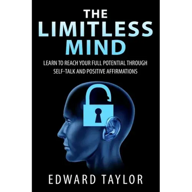 The Limitless Mind: Learn to Reach Your Full Potential through Self-Talk and Positive Affirmations